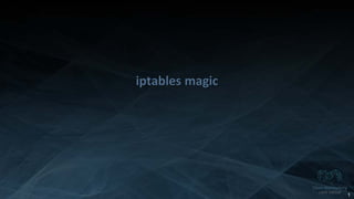 Copyright 2014 Open Networking User Group. All Rights Reserved Confidential Not For Distribution
iptables magic
1
 