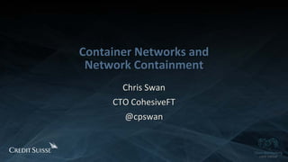Copyright 2014 Open Networking User Group. All Rights Reserved Confidential Not For Distribution
Container Networks and
Network Containment
Chris Swan
CTO CohesiveFT
@cpswan
 