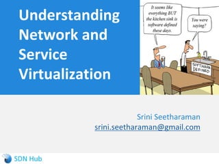 Understanding Network and Service Virtualization 
Srini Seetharaman 
srini.seetharaman@gmail.com  
