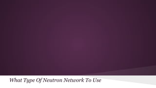 What Type Of Neutron Network To Use
 