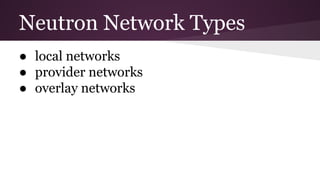 Neutron Network Types
● local networks
● provider networks
● overlay networks
 