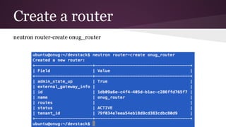 Create a router
neutron router-create onug_router
 