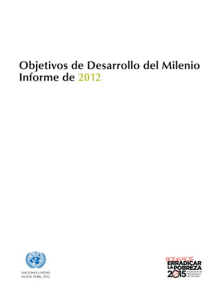 Objetivos de Desarrollo del Milenio
Informe de 2012




 asdf
NACIONES UNIDAS
NUEVA York, 2012
 