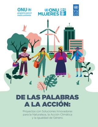 DE LAS PALABRAS
A LA ACCIÓN:
Proyectos con Soluciones Innovadoras
para la Naturaleza, la Acción Climática
y la Igualdad de Género.
 