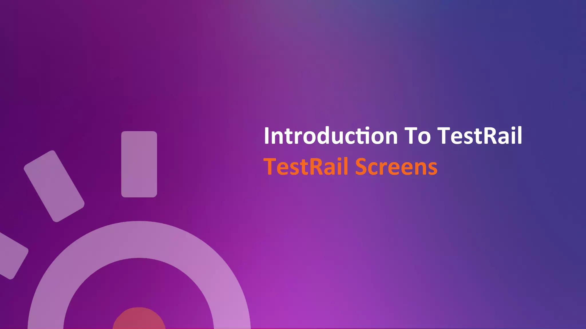 Introduc=on	
  To	
  TestRail	
  
TestRail	
  Screens	
  
	
  
 
