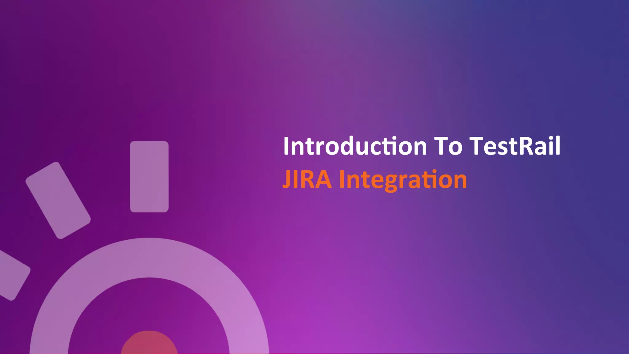 Introduc=on	
  To	
  TestRail	
  
JIRA	
  Integra=on	
  
	
  
 