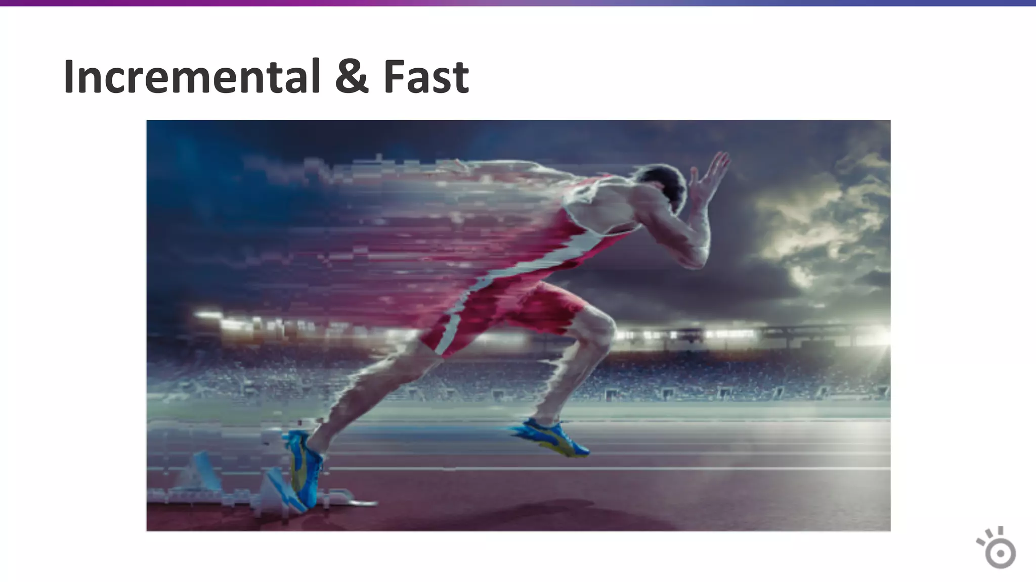Incremental	
  &	
  Fast	
  
 