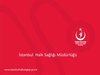 www.istanbulhalksagligi.gov.tr
İstanbul Halk Sağlığı Müdürlüğü
 