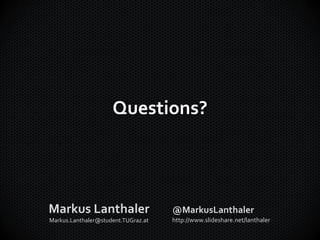 Questions?




Markus Lanthaler                     @MarkusLanthaler
Markus.Lanthaler@student.TUGraz.at   http://www.slideshare.net/lanthaler
 