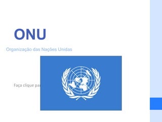 ONU
Organização das Nações Unidas




   Faça clique para editar o estilo
 