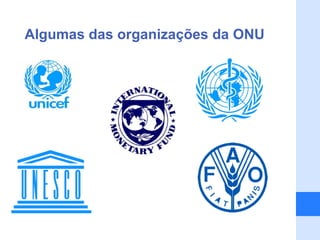Algumas das organizações da ONU
 