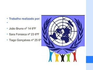 • Trabalho realizado por:
•

• João Bruno nº 14 6ºF

• Sara Fonseca nº 23 6ºF

• Tiago Gonçalves nº 25 6ºF
 