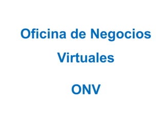 Oficina de Negocios
Virtuales
ONV
 