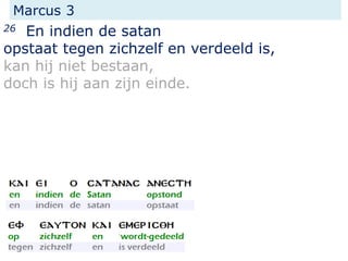 Marcus 3
26 En indien de satan
opstaat tegen zichzelf en verdeeld is,
kan hij niet bestaan,
doch is hij aan zijn einde.
 