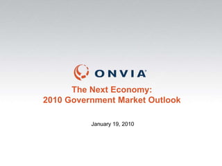 The Next Economy: 2010 Government Market Outlook January 19, 2010 