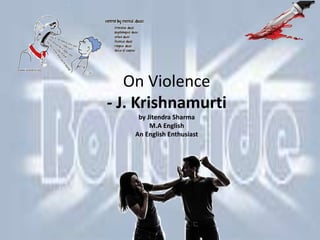 On Violence
- J. Krishnamurti
by Jitendra Sharma
M.A English
An English Enthusiast
 