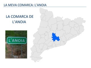 LA COMARCA DE
L’ANOIA
LA MEVA COMARCA: L’ANOIA
 
