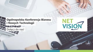 Ogólnopolska Konferencja Biznesu
i Nowych Technologii
Dołącz do nas!
 
