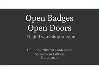 Open Badges
Open Doors
Digital workshop session
Online Northwest Conference
Snowstorm Edition
March 2014

 