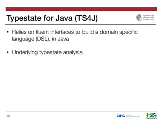 • Relies on ﬂuent interfaces to build a domain speciﬁc
language (DSL), in Java
• Underlying typestate analysis
Typestate f...