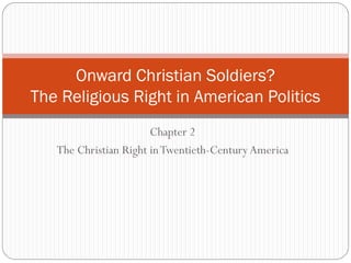 Chapter 2
The Christian Right inTwentieth-CenturyAmerica
Onward Christian Soldiers?
The Religious Right in American Politics
 
