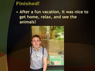 Finished!After a fun vacation, it was nice to get home, relax, and see the animals!