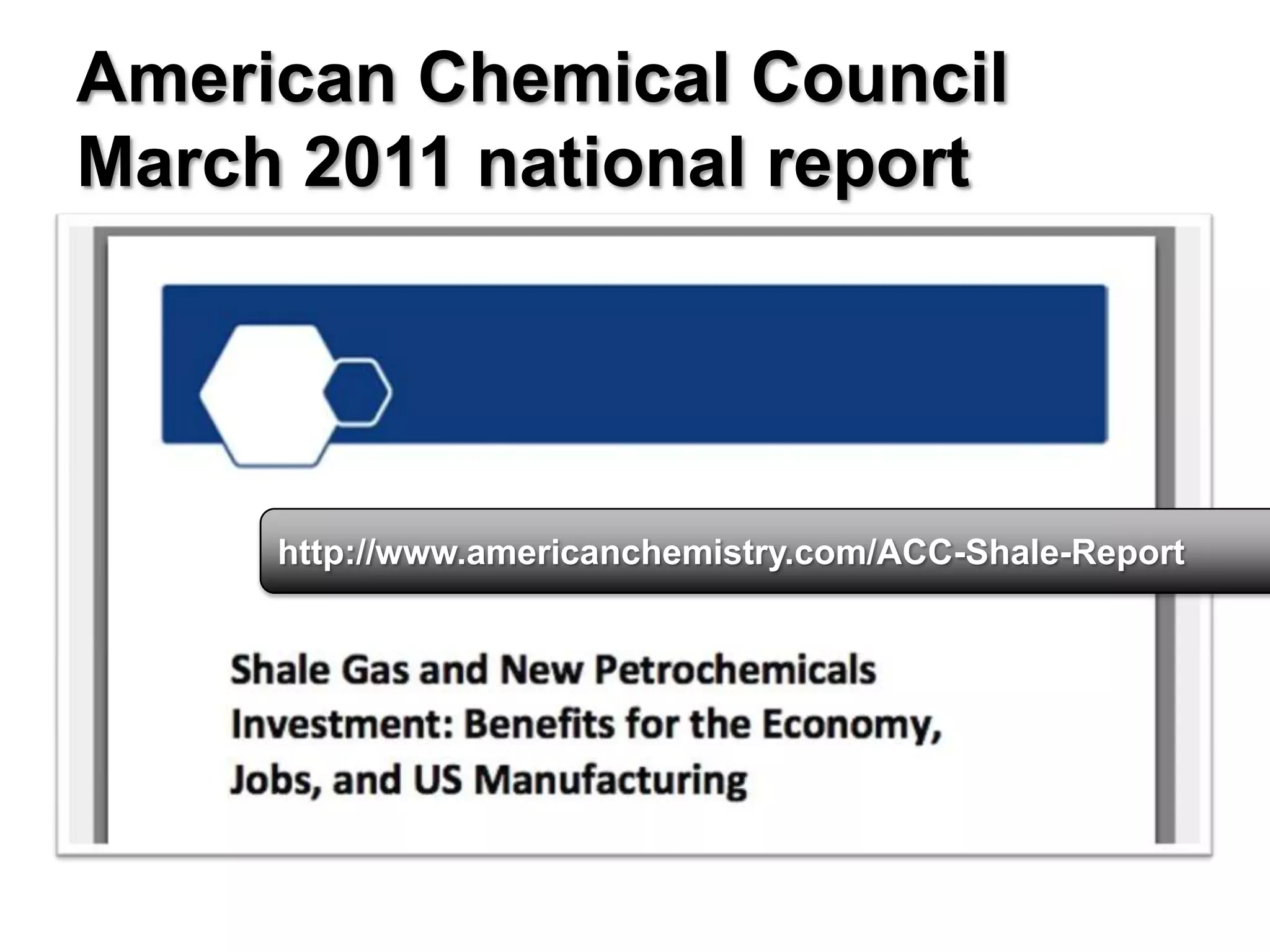 American Chemical Council
March 2011 national report




     http://www.americanchemistry.com/ACC-Shale-Report
 