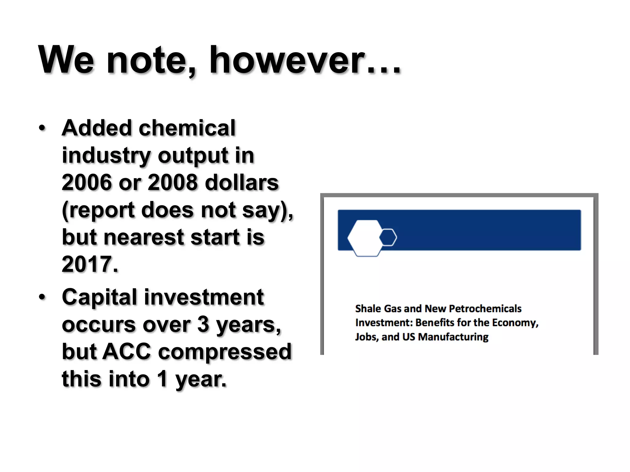 We note, however…
• Added chemical
  industry output in
  2006 or 2008 dollars
  (report does not say),
  but nearest start is
  2017.
• Capital investment
  occurs over 3 years,
  but ACC compressed
  this into 1 year.
 