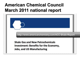 American Chemical Council
March 2011 national report




     http://www.americanchemistry.com/ACC-Shale-Report
 