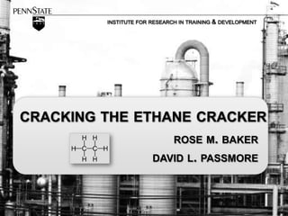 INSTITUTE FOR RESEARCH IN TRAINING & DEVELOPMENT
            INSTITUTE FOR RESEARCH IN TRAINING & DEVELOPMENT




CRACKING THE ETHANE CRACKER
                              ROSE M. BAKER
                       DAVID L. PASSMORE
 