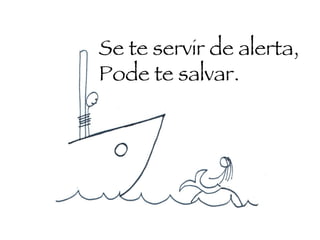Se te servir de alerta, Pode te salvar. 