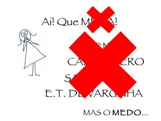 Ai! Que MEDA! MENAS CABELELERO SALXICHA E.T. DE VARGINHA MAS O  MEDO ... 