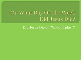 Did Jesus Die on ―Good Friday‖?
 