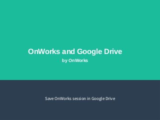 OnWorks and Google Drive
by OnWorks
Save OnWorks session in Google Drive
 