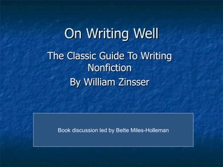 On Writing Well The Classic Guide To Writing Nonfiction By William Zinsser Book discussion led by Bette Miles-Holleman 