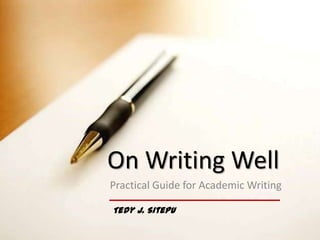 On Writing Well
Practical Guide for Academic Writing

Tedy J. Sitepu
 