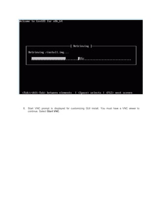 8. Start VNC prompt is displayed for customizing GUI install. You must have a VNC viewer to
continue. Select Start VNC.
 