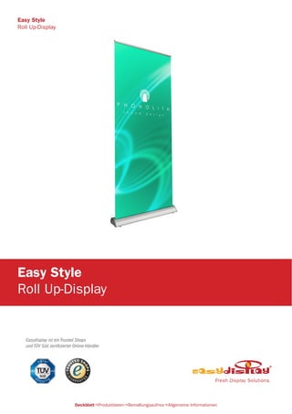 Easydisplay ist ein Trusted Shops
und TÜV Süd zertifizierter Online-Händler
Easy Style
Roll Up-Display
DeckblattProduktdatenBemaßungsaufrissAllgemeine Informationen
Easy Style
Roll Up-Display
 