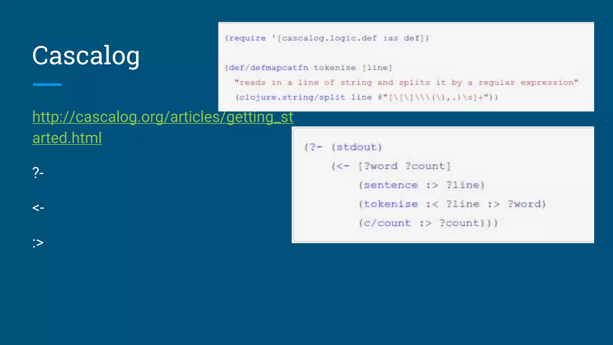 Cascalog http://cascalog.org/articles/getting_st arted.html ?- <- :> 