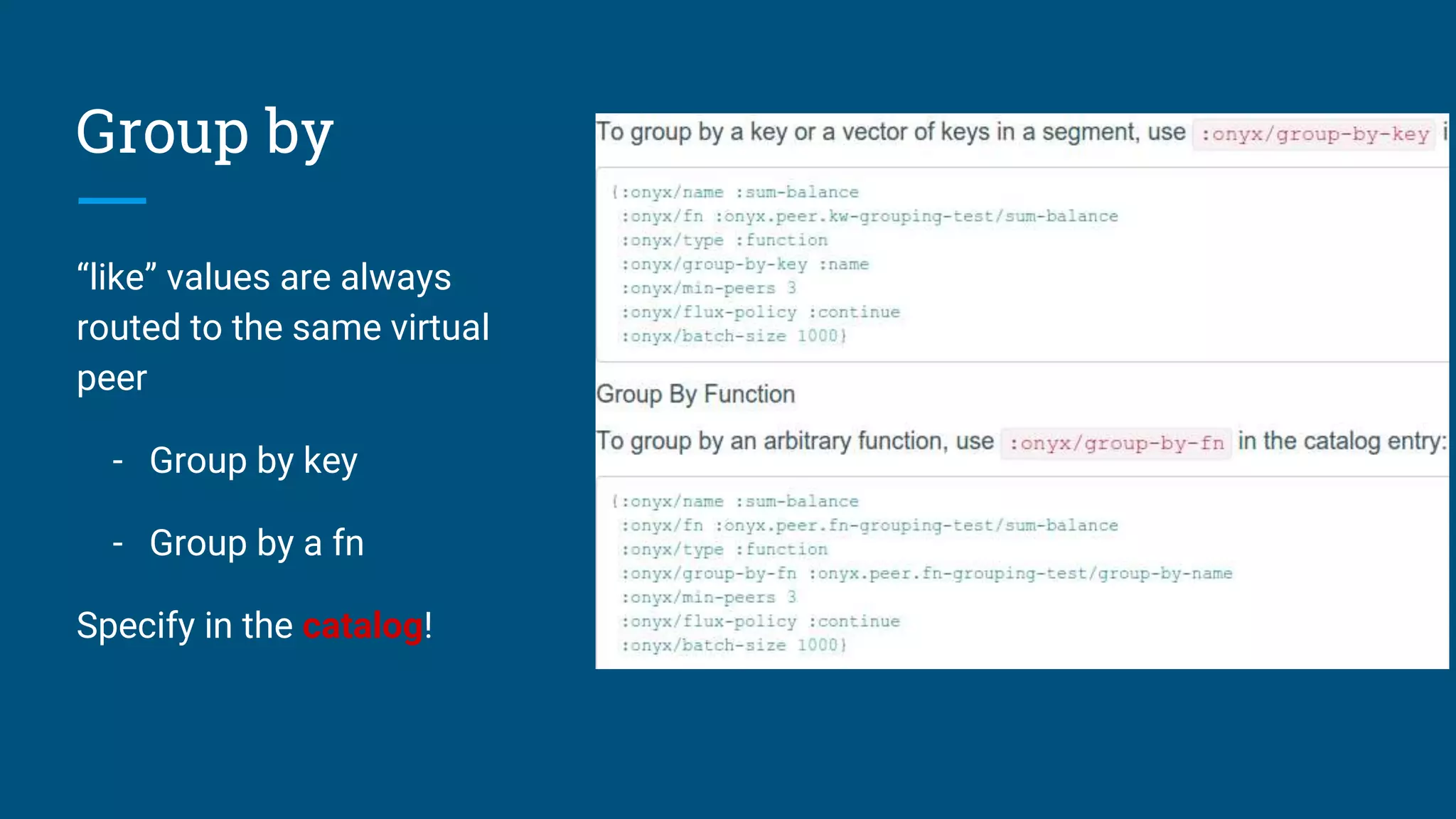 Group by “like” values are always routed to the same virtual peer - Group by key - Group by a fn Specify in the catalog! 