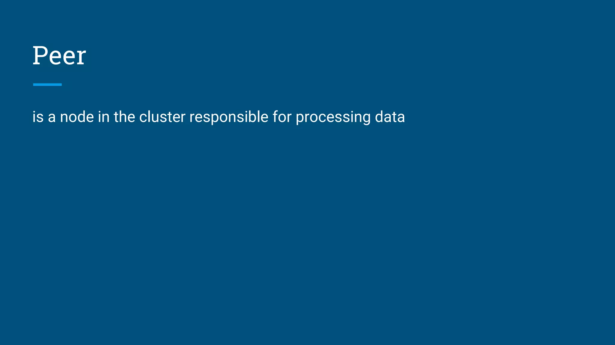 Peer is a node in the cluster responsible for processing data 