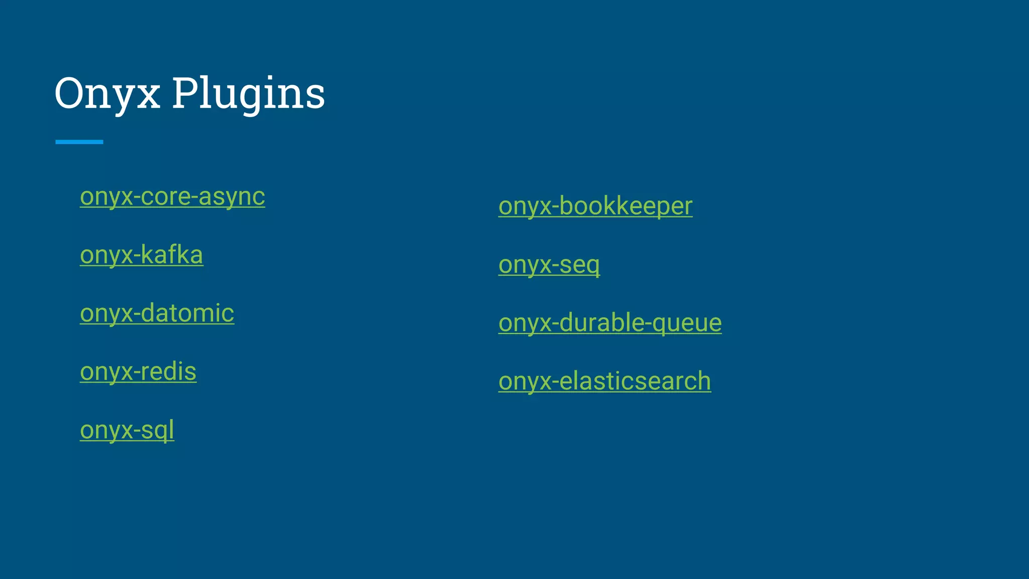 Onyx Plugins onyx-core-async onyx-kafka onyx-datomic onyx-redis onyx-sql onyx-bookkeeper onyx-seq onyx-durable-queue onyx-elasticsearch 