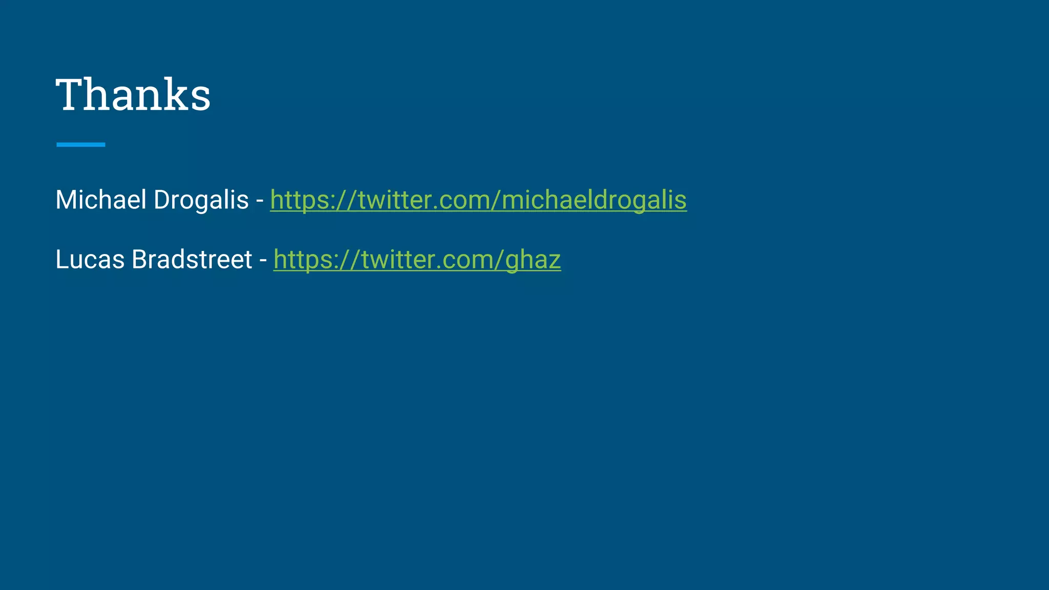 Thanks Michael Drogalis - https://twitter.com/michaeldrogalis Lucas Bradstreet - https://twitter.com/ghaz 