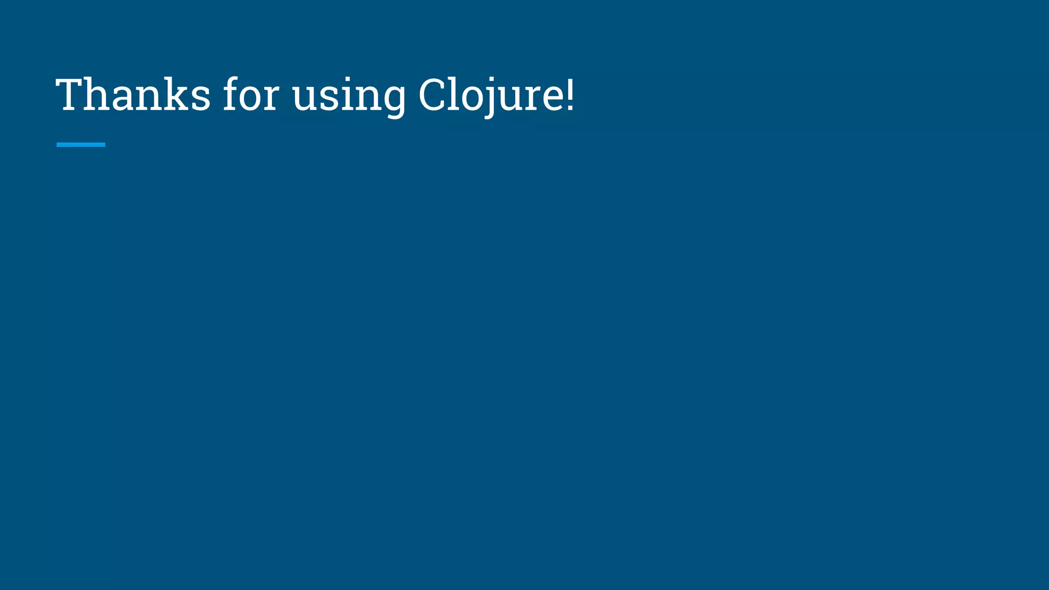 Thanks for using Clojure! 