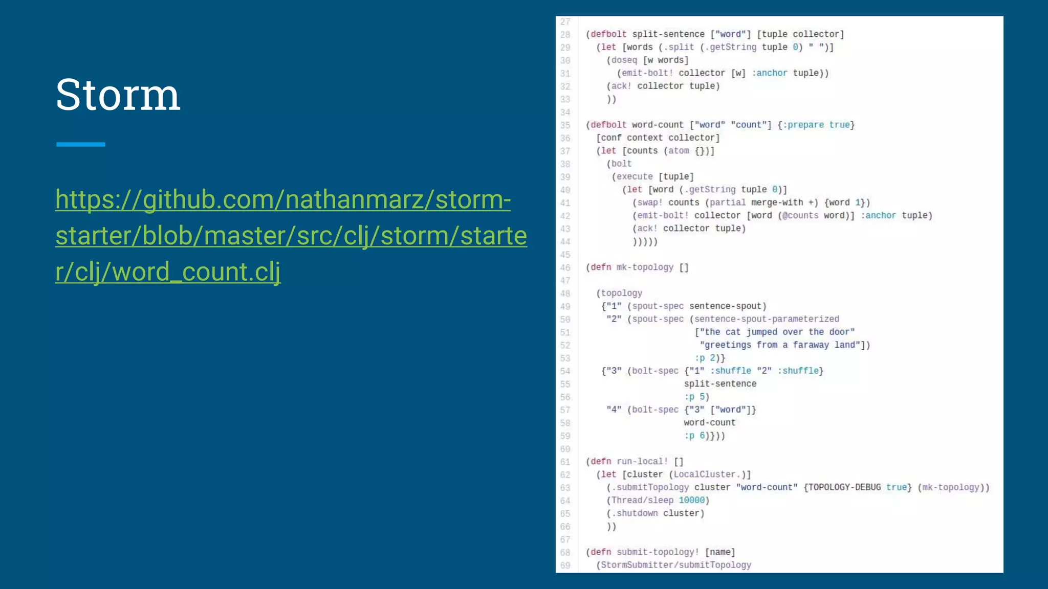 Storm https://github.com/nathanmarz/storm- starter/blob/master/src/clj/storm/starte r/clj/word_count.clj 