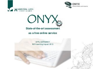 ONYX
State-of-the-art assessment
as a free online service
BPS, GERMANY
IMS Learning Impact 2013
 