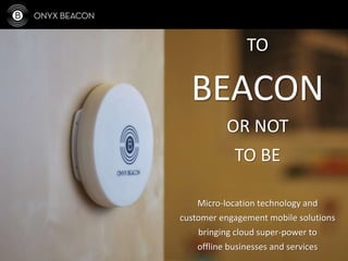 Micro-location technology and
customer engagement mobile solutions
bringing cloud super-power to
offline businesses and se...