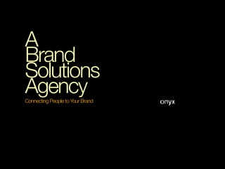 A
Brand
Solutions
Agency
Connecting People to Your Brand
 