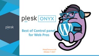 Best of Control panel
for Web Pros
Plesk/Tomonori,M
Oktober-7-2017
 