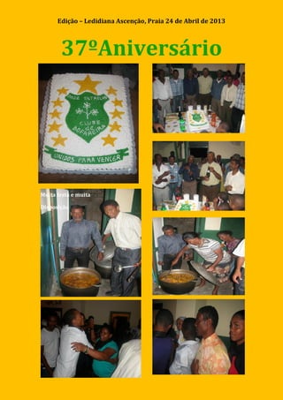 Edição – Ledidiana Ascenção, Praia 24 de Abril de 2013
4
37ºAniversário
Muita festa e muita
Disposição
 